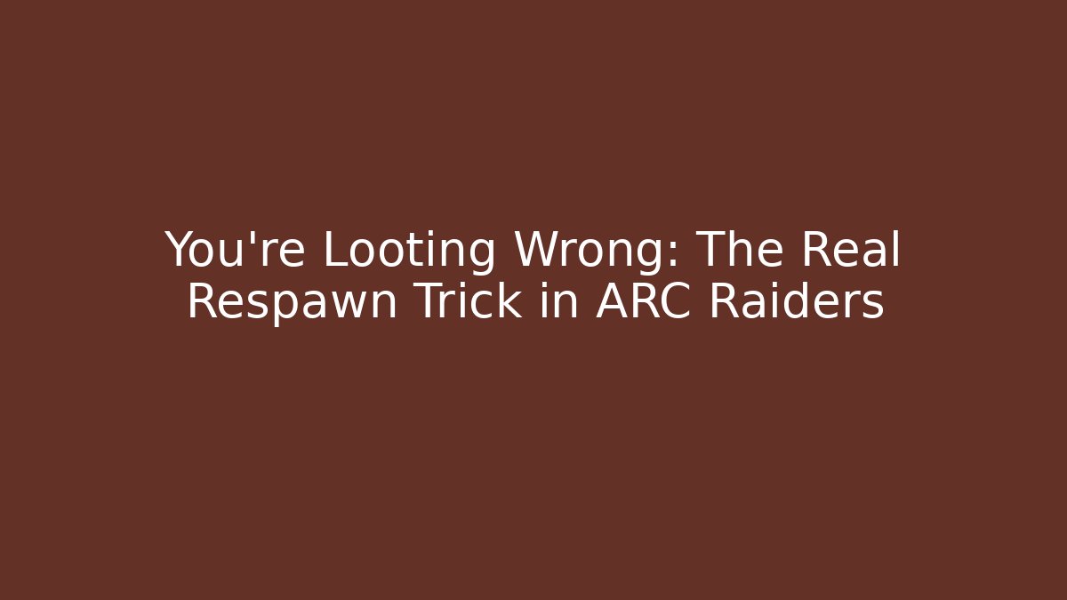 You're Looting Wrong: The Real Respawn Trick in ARC Raiders