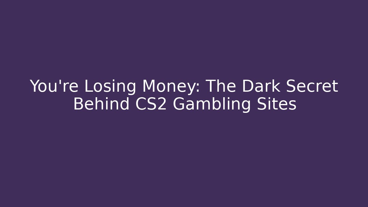 You're Losing Money: The Dark Secret Behind CS2 Gambling Sites