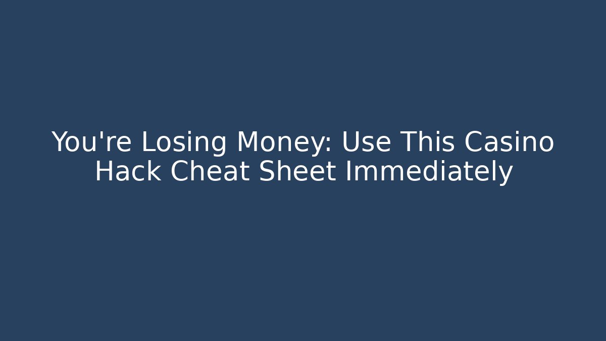 You're Losing Money: Use This Casino Hack Cheat Sheet Immediately - Create More Assets