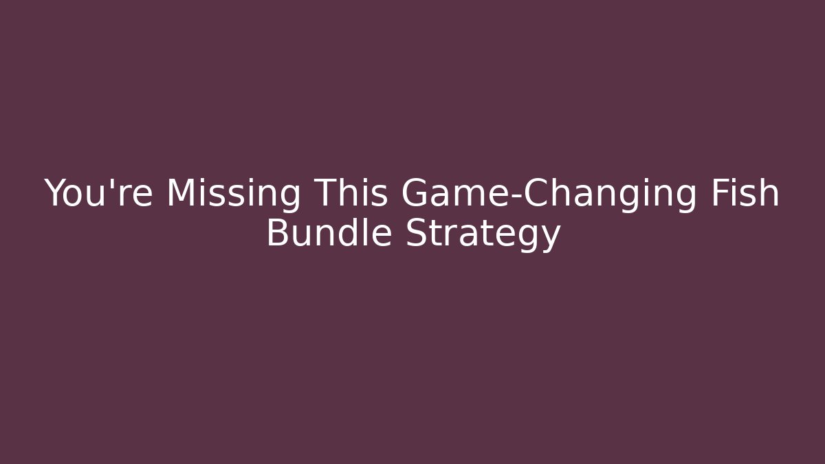 You're Missing This Game-Changing Fish Bundle Strategy - Create More Assets