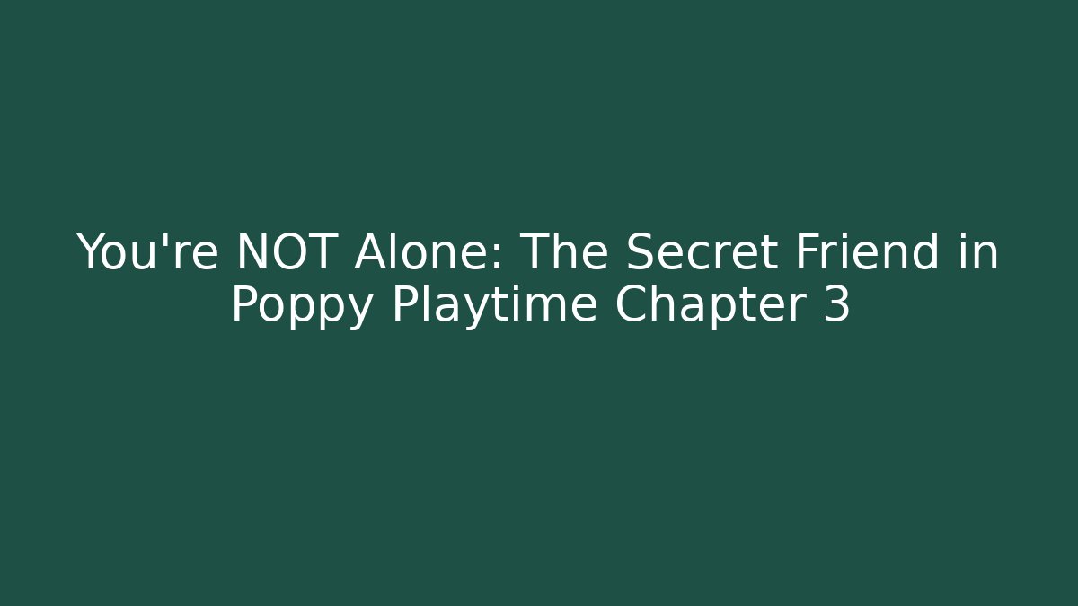 You're NOT Alone: The Secret Friend in Poppy Playtime Chapter 3