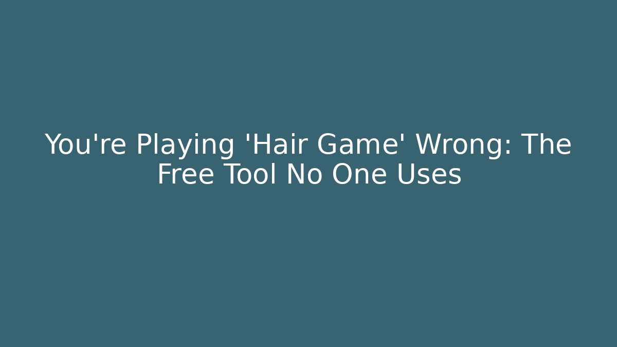 You're Playing 'Hair Game' Wrong: The Free Tool No One Uses