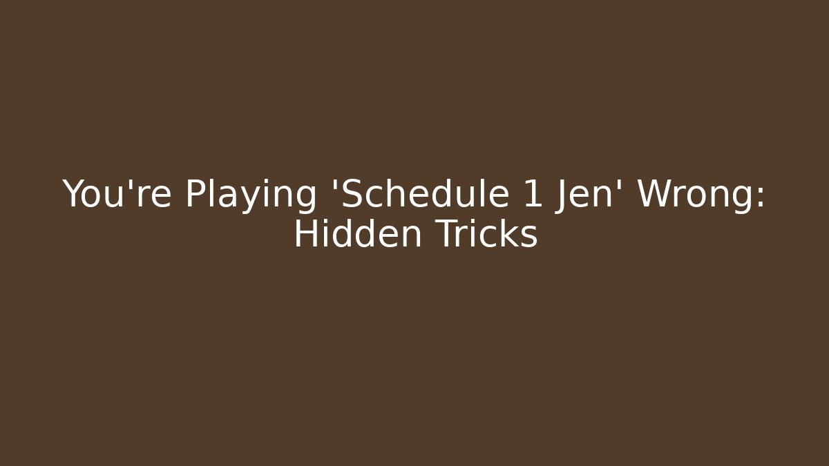 You're Playing 'Schedule 1 Jen' Wrong: Hidden Tricks