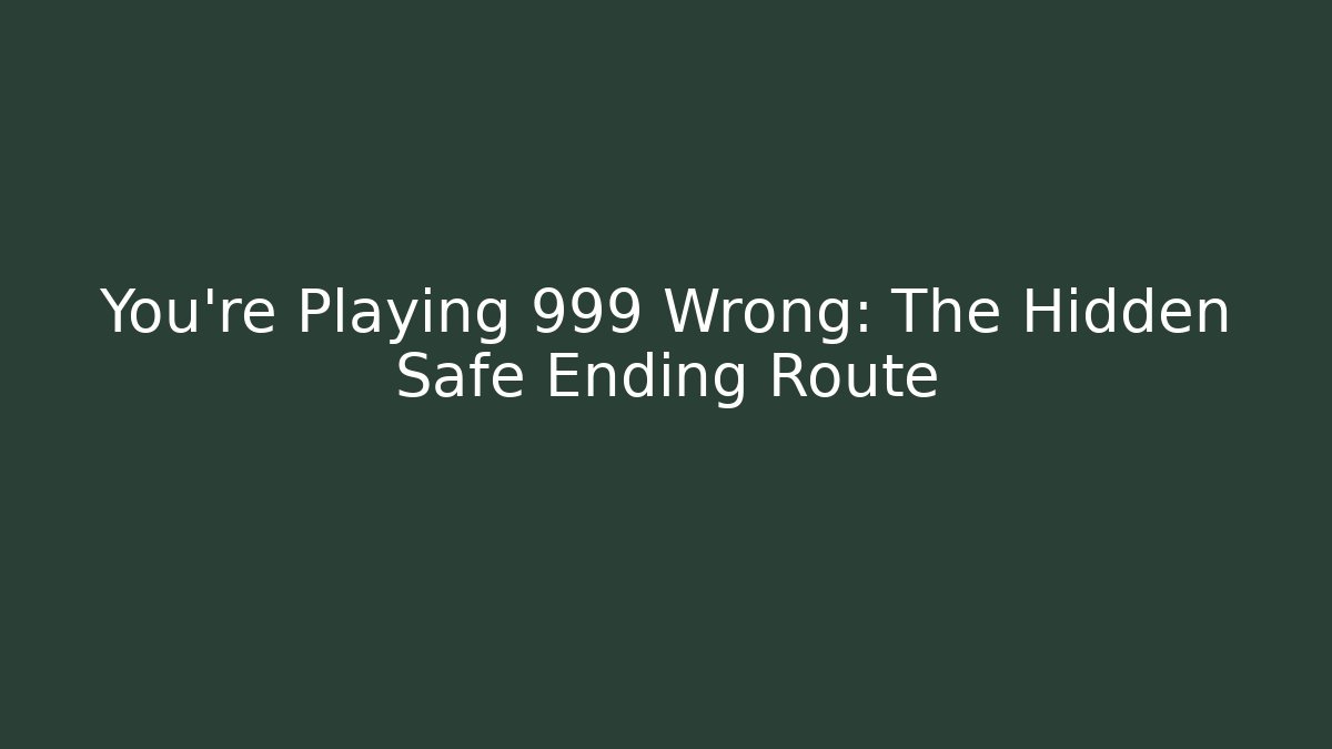 You're Playing 999 Wrong: The Hidden Safe Ending Route