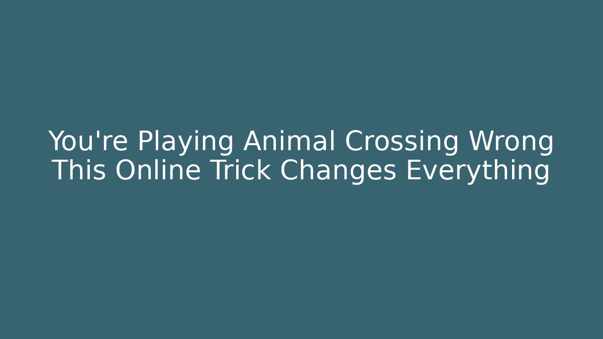 You're Playing Animal Crossing Wrong This Online Trick Changes Everything