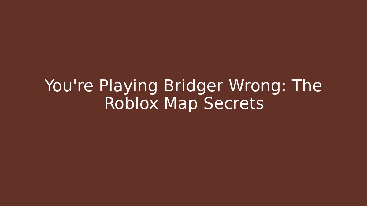 You're Playing Bridger Wrong: The Roblox Map Secrets