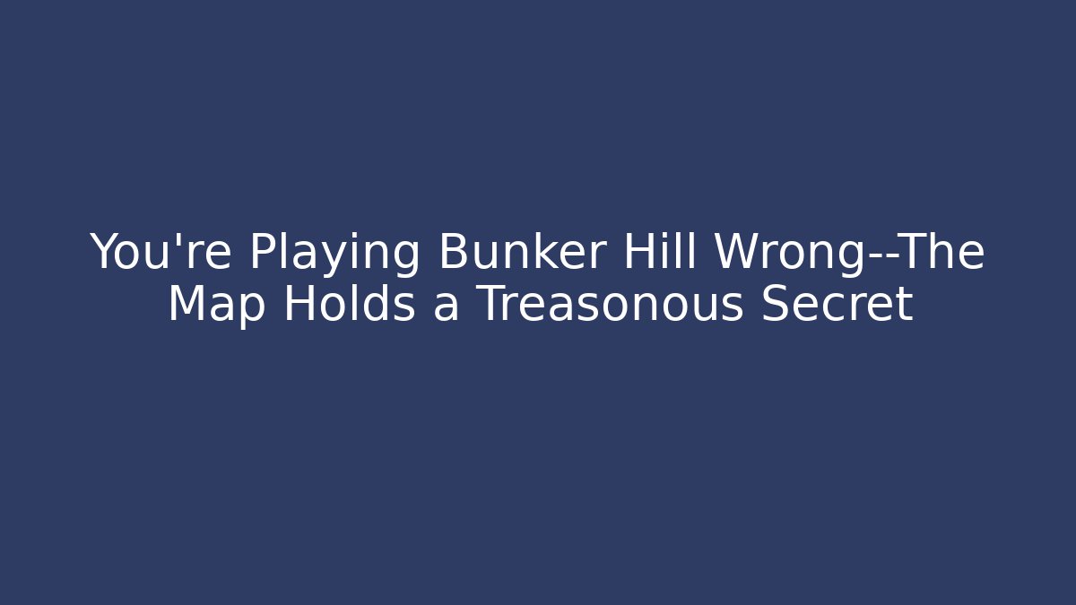 You're Playing Bunker Hill Wrong—The Map Holds a Treasonous Secret
