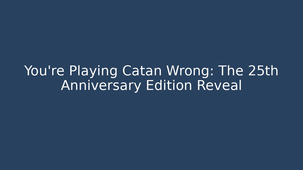 You're Playing Catan Wrong: The 25th Anniversary Edition Reveal - Create More Assets