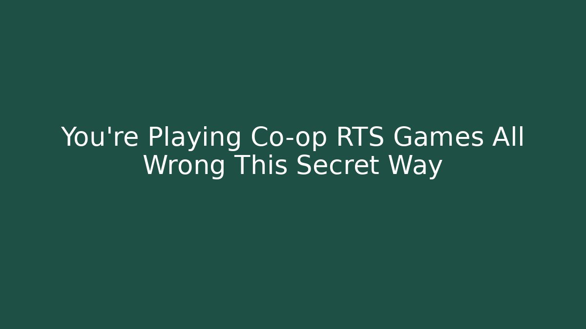 You're Playing Co-op RTS Games All Wrong This Secret Way