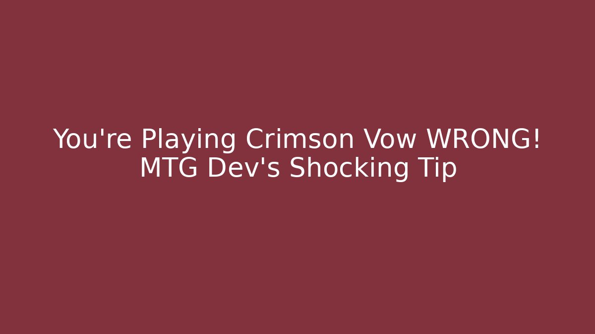 You're Playing Crimson Vow WRONG! MTG Dev's Shocking Tip - Create More Assets