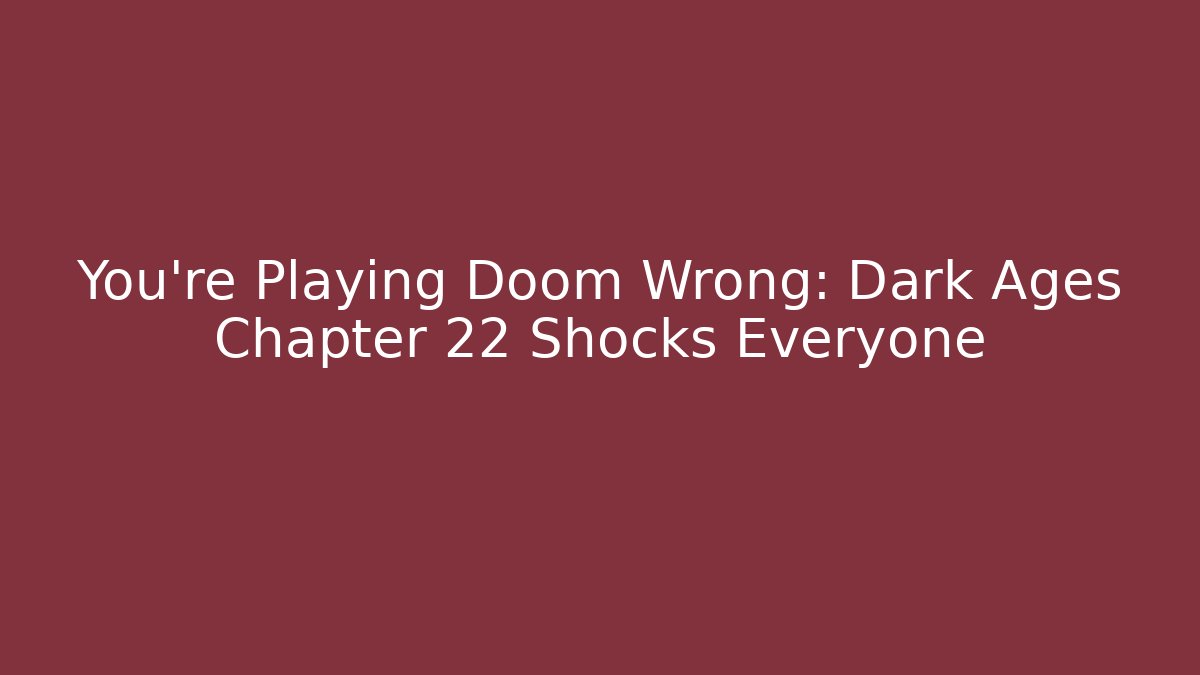 You're Playing Doom Wrong: Dark Ages Chapter 22 Shocks Everyone