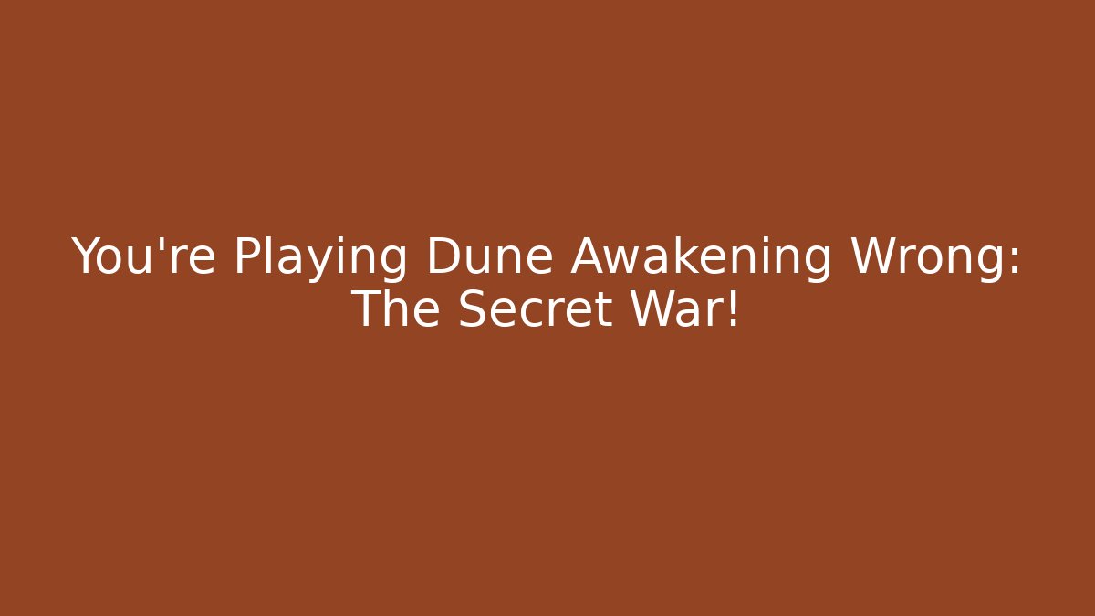 You're Playing Dune Awakening Wrong: The Secret War! - Create More Assets
