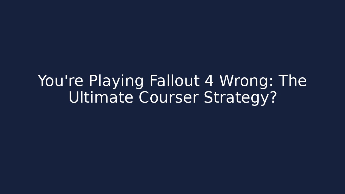 You're Playing Fallout 4 Wrong: The Ultimate Courser Strategy? - Create More Assets