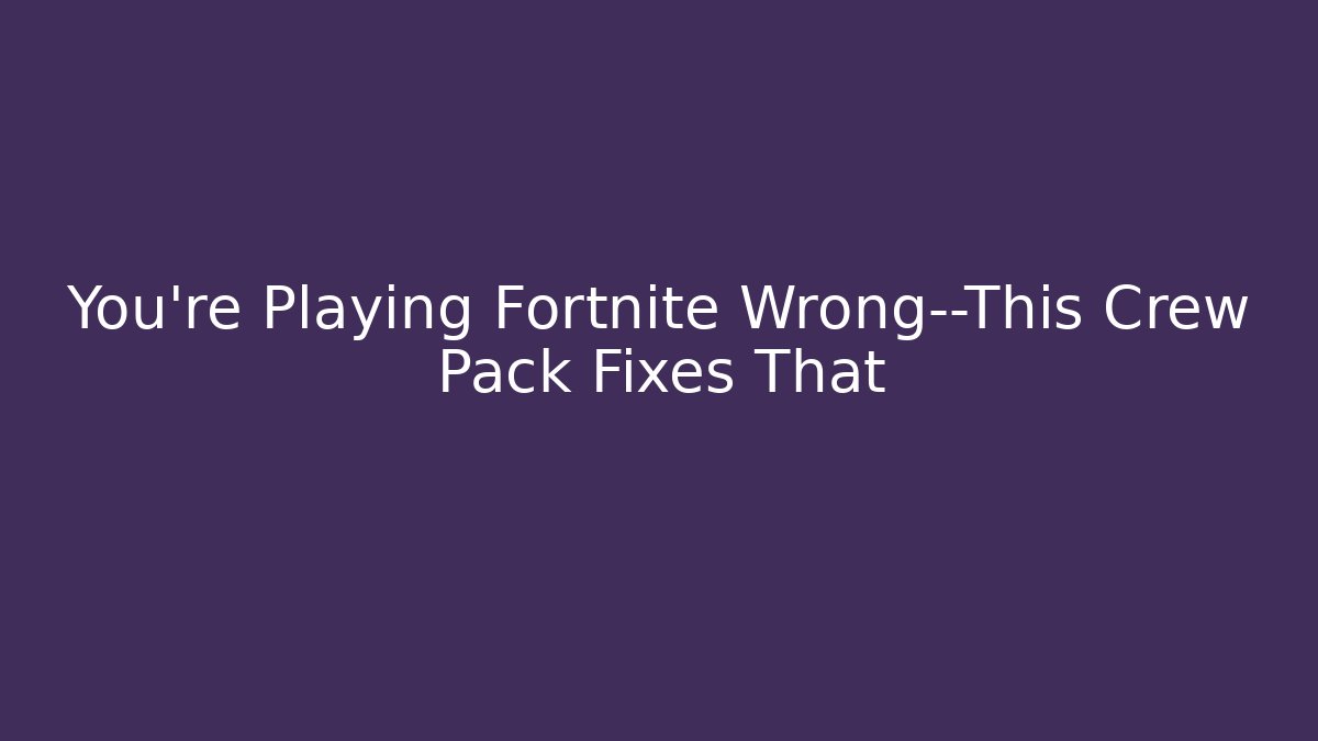 You're Playing Fortnite Wrong—This Crew Pack Fixes That - Create More Assets