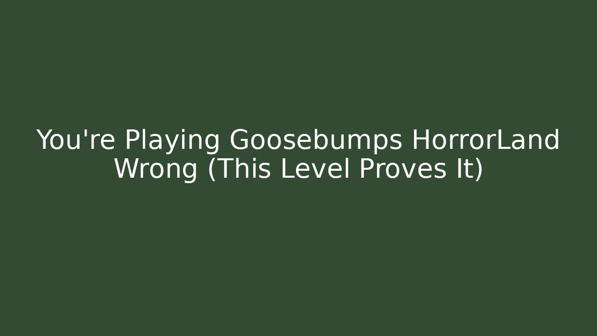 You're Playing Goosebumps HorrorLand Wrong (This Level Proves It)