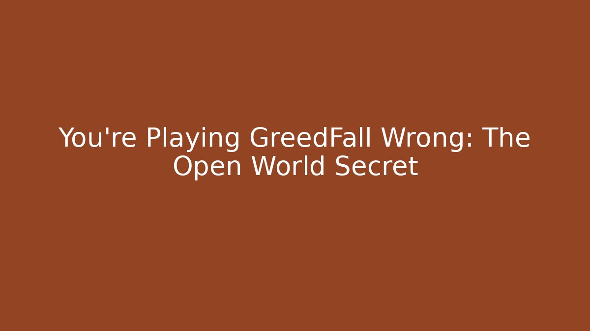 You're Playing GreedFall Wrong: The Open World Secret - Create More Assets
