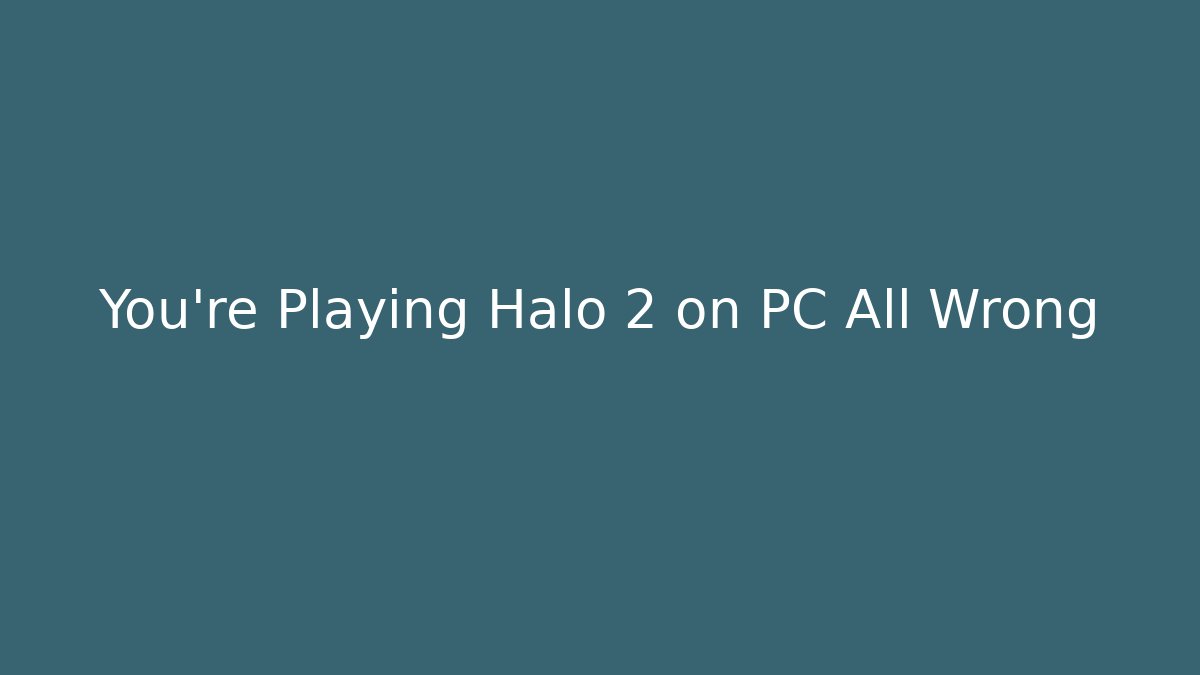 You're Playing Halo 2 on PC All Wrong