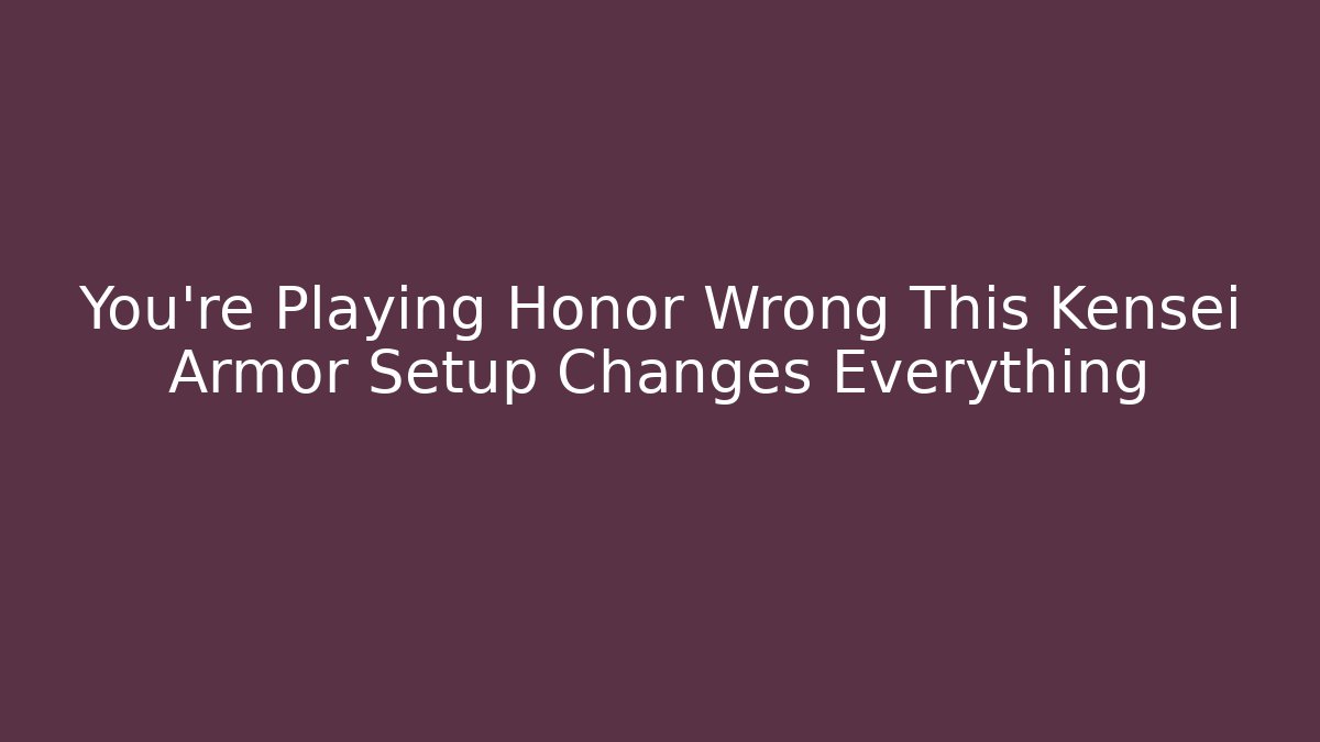 You're Playing Honor Wrong This Kensei Armor Setup Changes Everything - Create More Assets