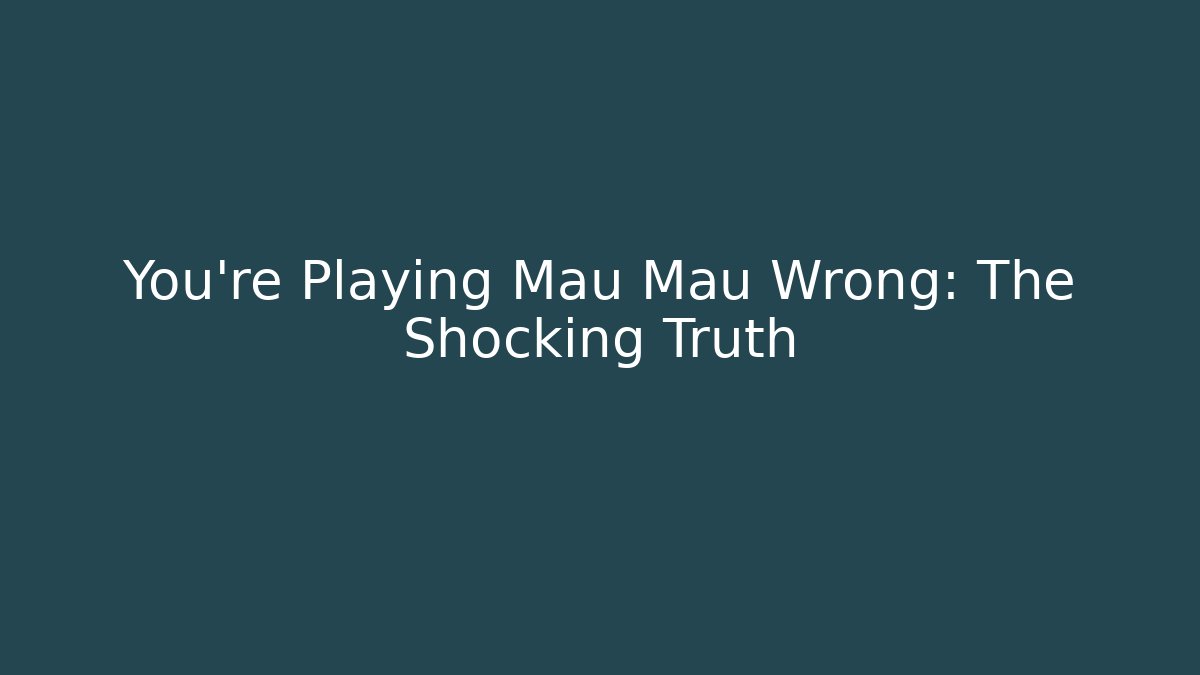 You're Playing Mau Mau Wrong: The Shocking Truth - Create More Assets