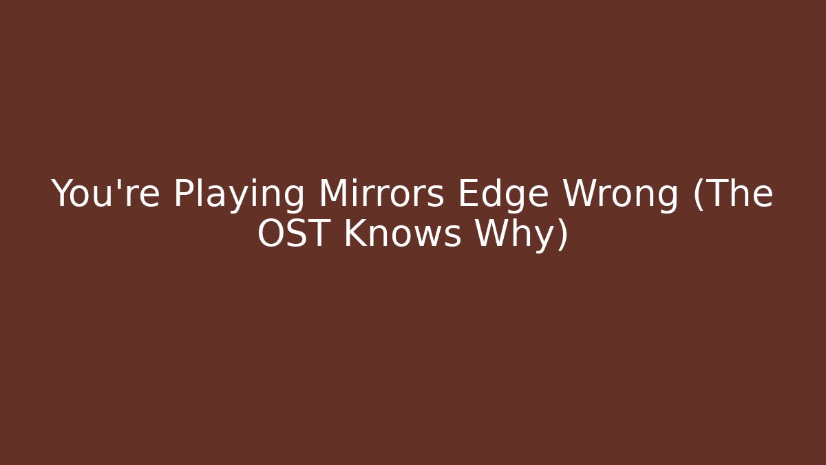 You're Playing Mirrors Edge Wrong (The OST Knows Why) - Create More Assets