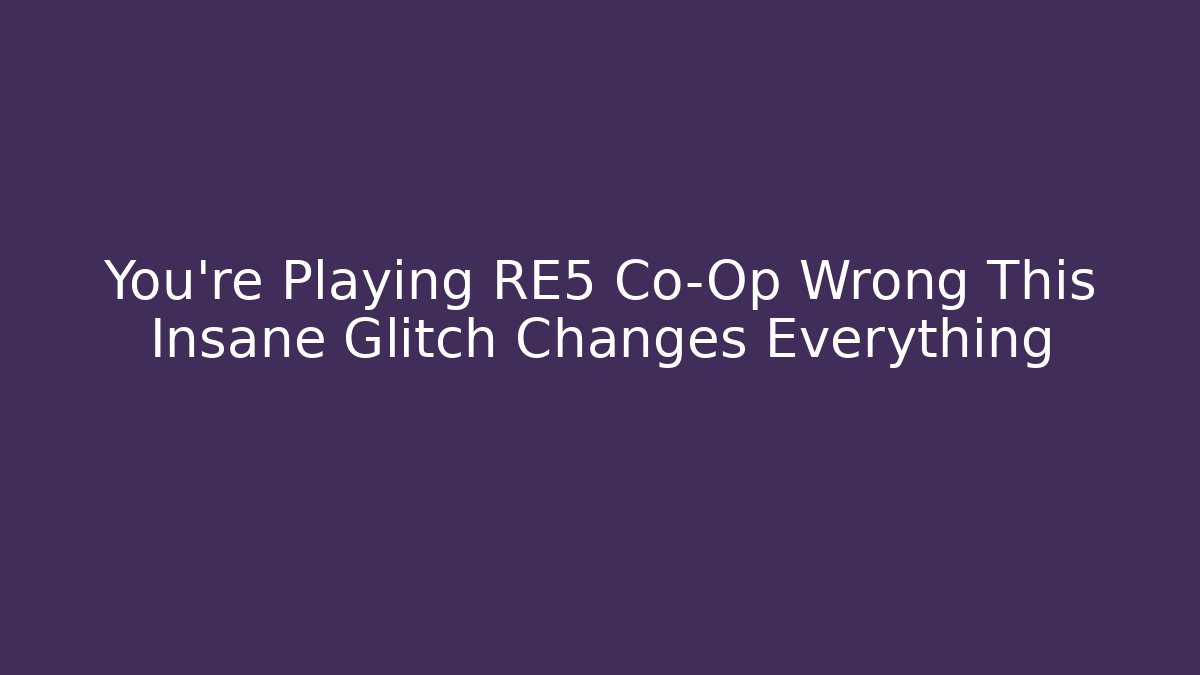 You're Playing RE5 Co-Op Wrong This Insane Glitch Changes Everything - Create More Assets