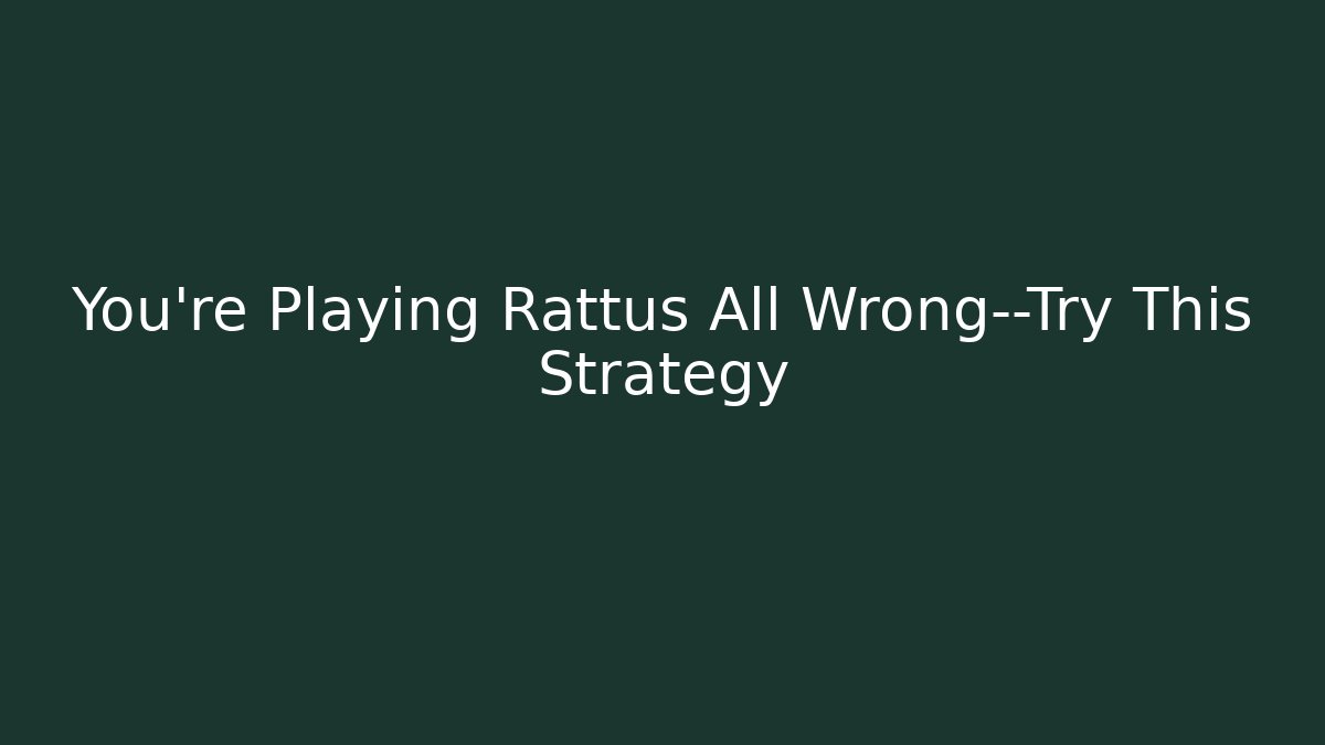 You're Playing Rattus All Wrong—Try This Strategy