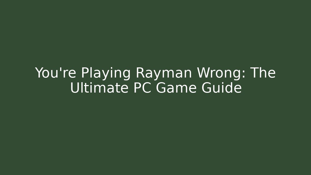 You're Playing Rayman Wrong: The Ultimate PC Game Guide - Create More Assets
