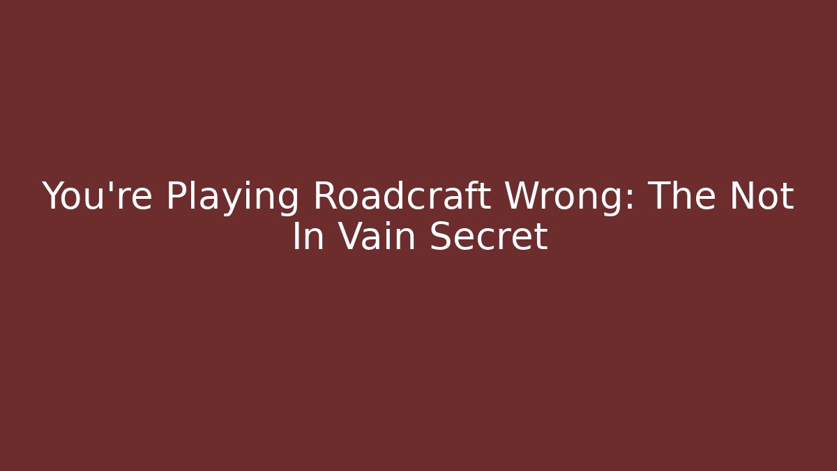 You're Playing Roadcraft Wrong: The Not In Vain Secret