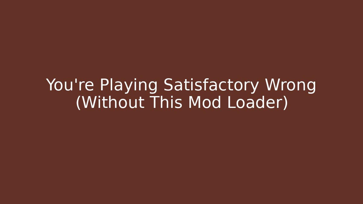 You're Playing Satisfactory Wrong (Without This Mod Loader) - Create More Assets