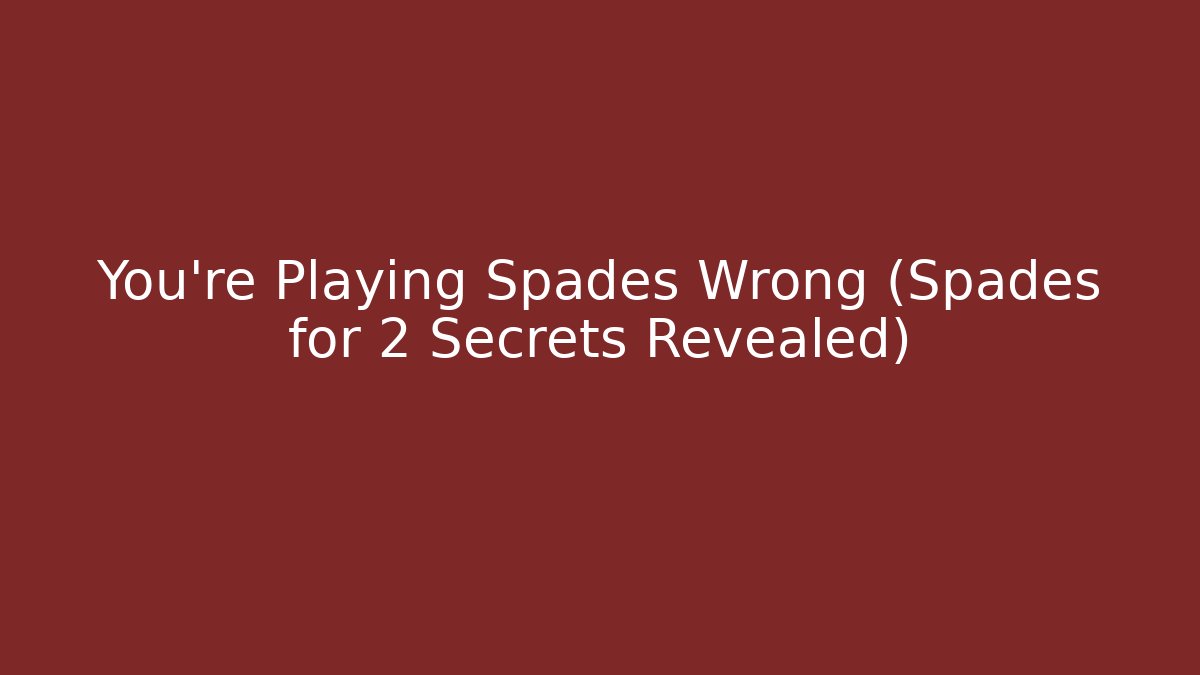 You're Playing Spades Wrong (Spades for 2 Secrets Revealed)