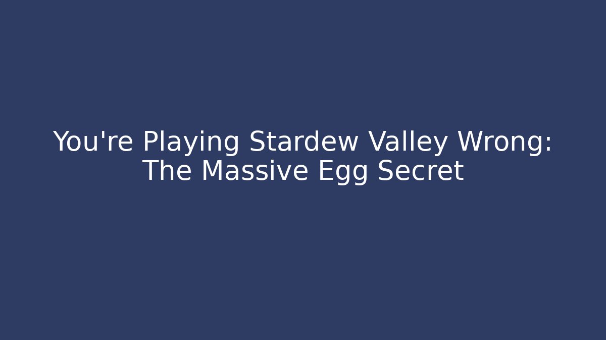 You're Playing Stardew Valley Wrong: The Massive Egg Secret - Create More Assets