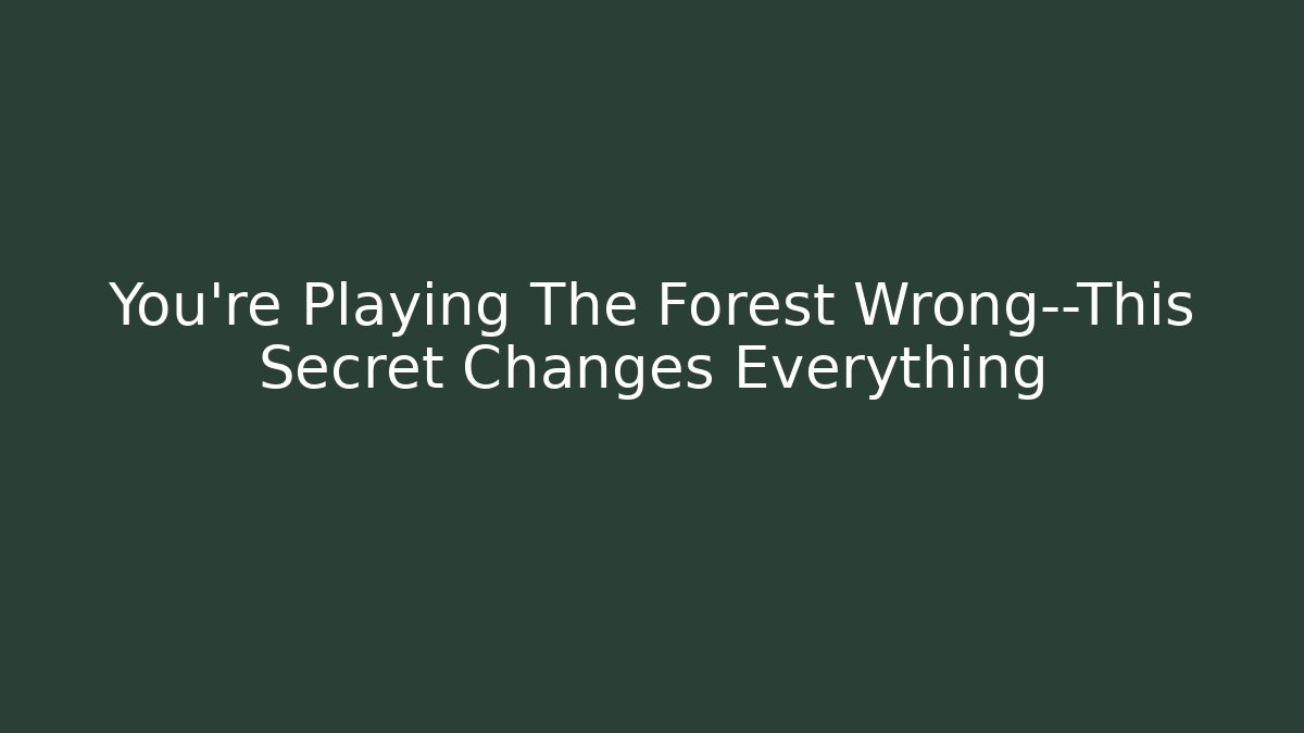 You're Playing The Forest Wrong—This Secret Changes Everything