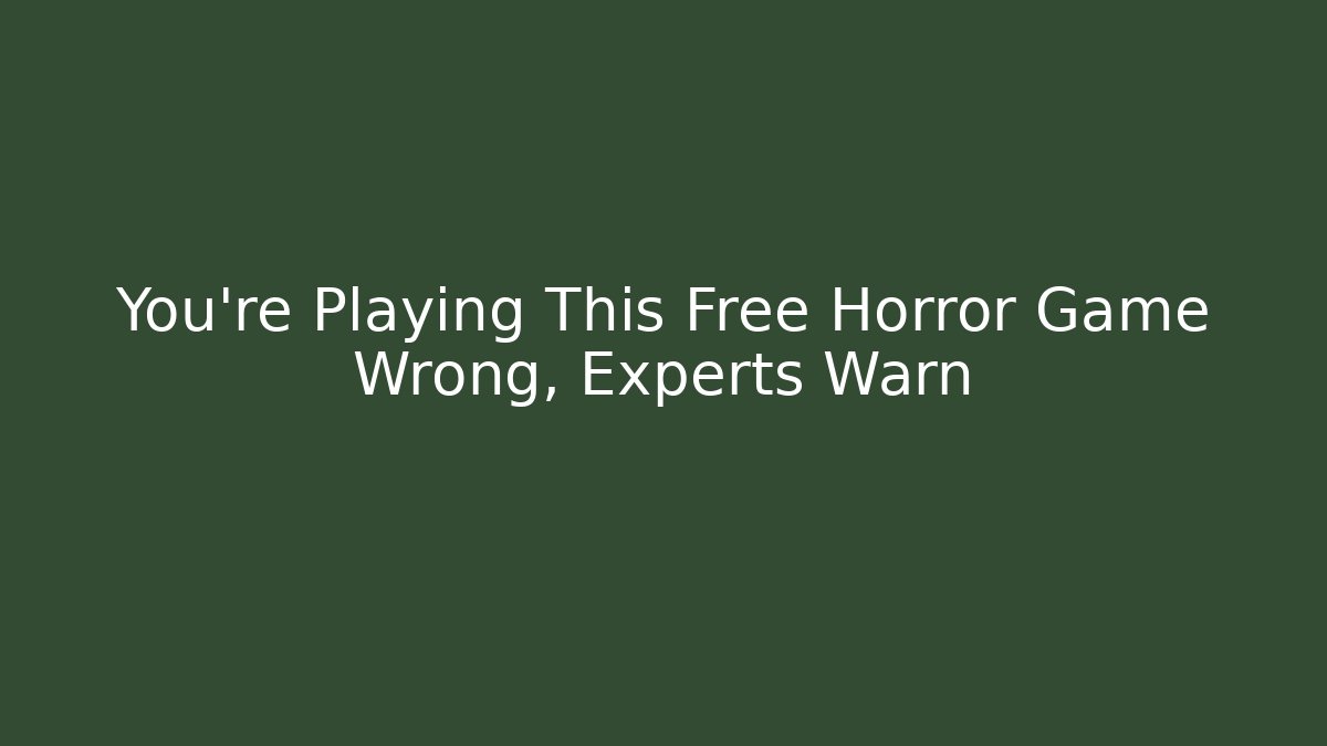 You're Playing This Free Horror Game Wrong, Experts Warn - Create More Assets