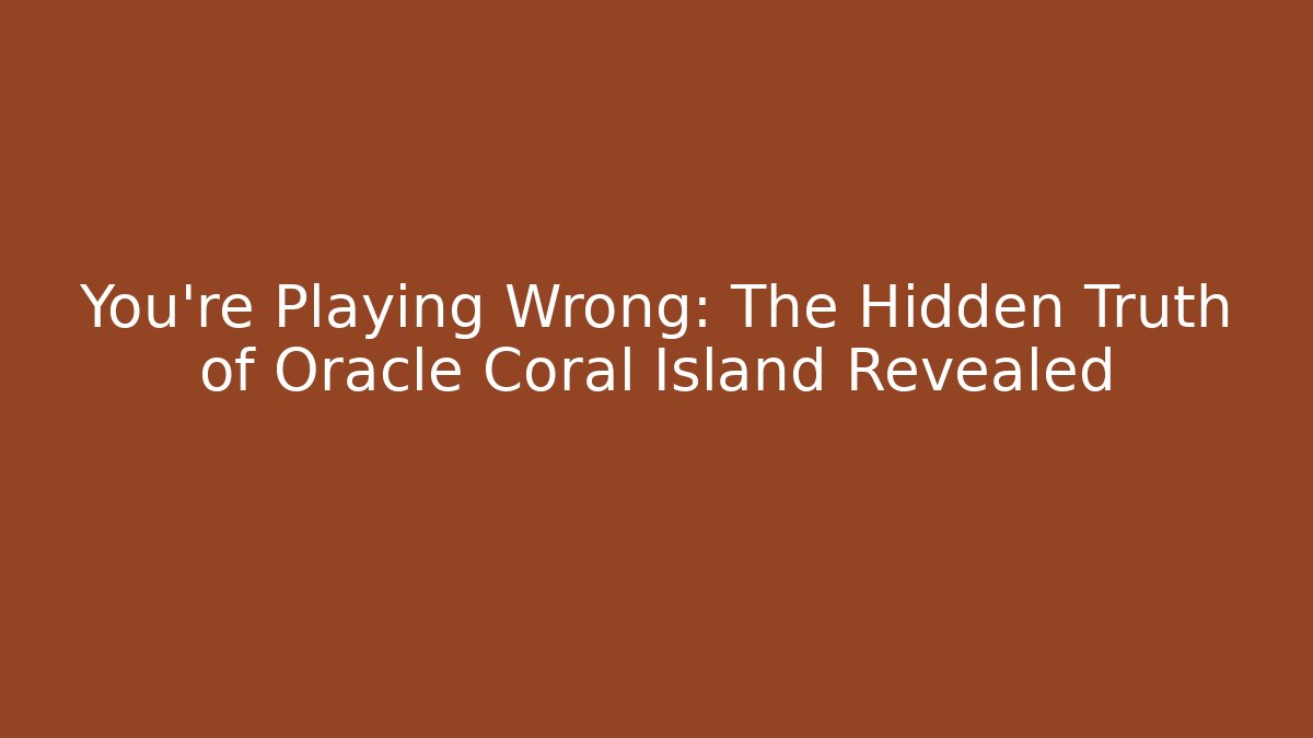 You're Playing Wrong: The Hidden Truth of Oracle Coral Island Revealed