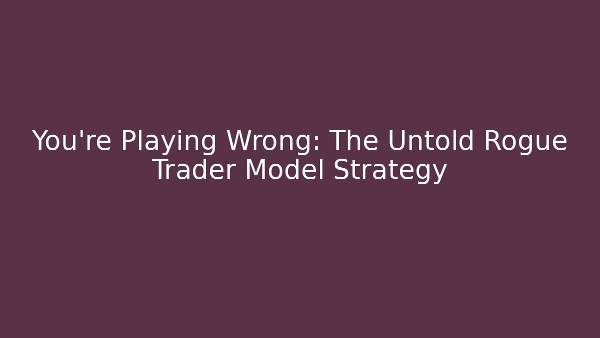 You're Playing Wrong: The Untold Rogue Trader Model Strategy