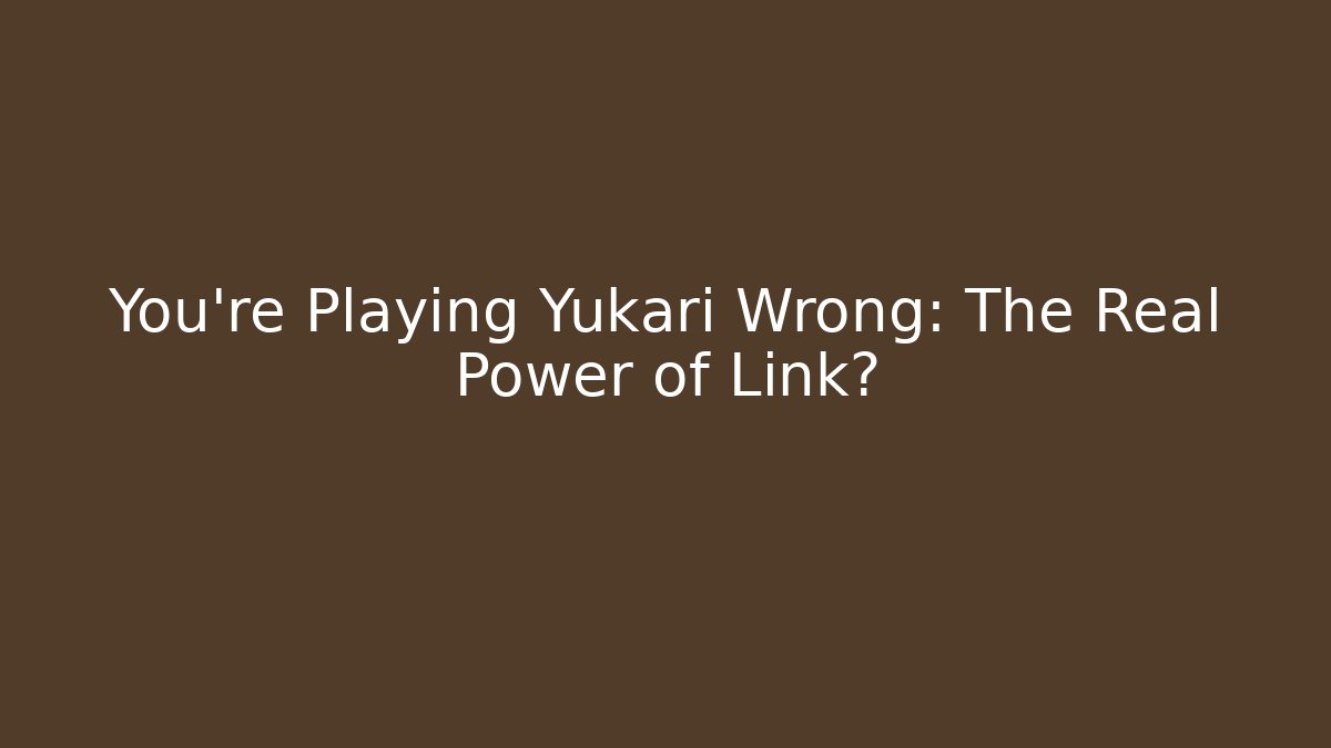 You're Playing Yukari Wrong: The Real Power of Link?