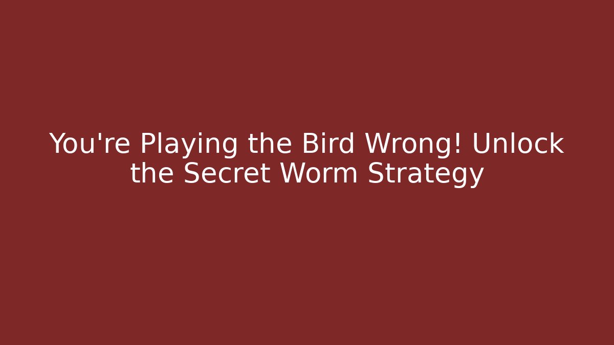 You're Playing the Bird Wrong! Unlock the Secret Worm Strategy - Create More Assets
