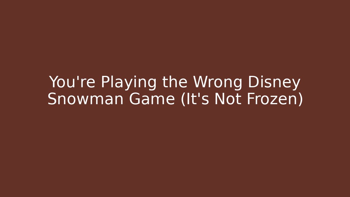 You're Playing the Wrong Disney Snowman Game (It's Not Frozen) - Create More Assets