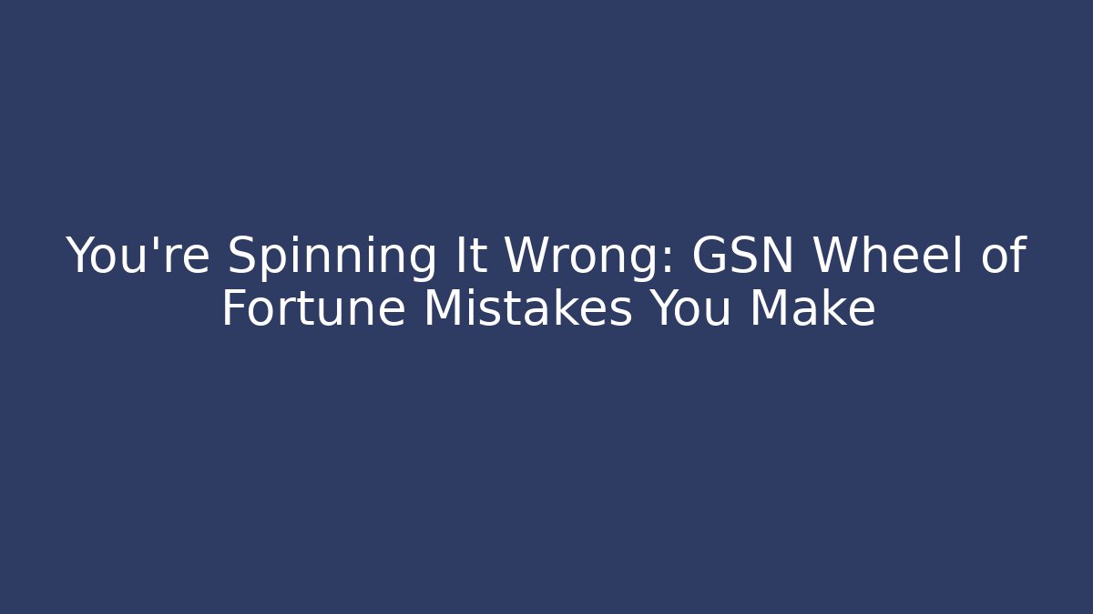 You're Spinning It Wrong: GSN Wheel of Fortune Mistakes You Make