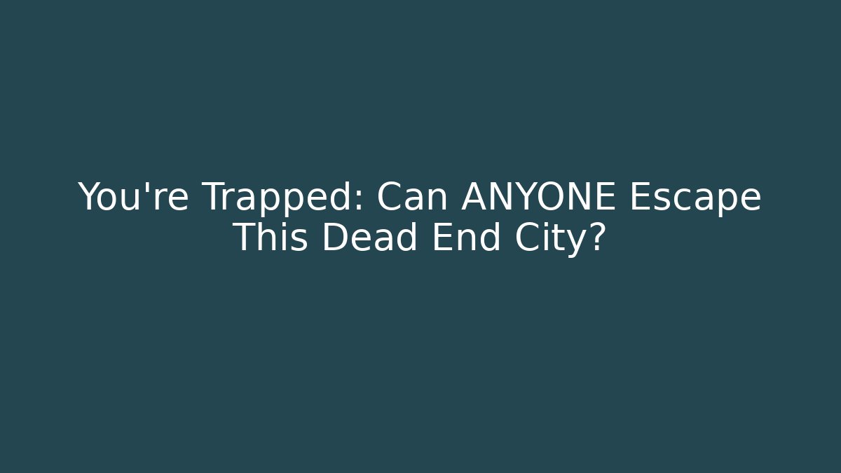 You're Trapped: Can ANYONE Escape This Dead End City?