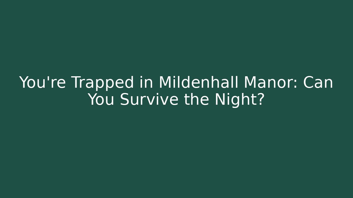 You're Trapped in Mildenhall Manor: Can You Survive the Night?