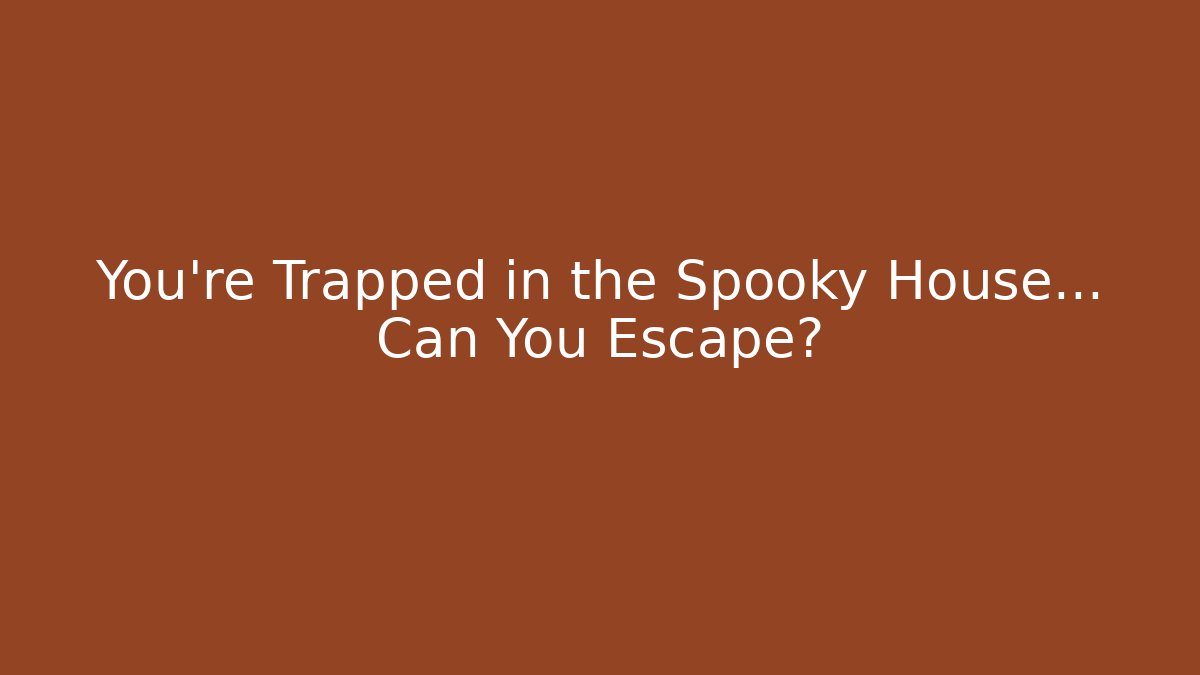 You're Trapped in the Spooky House... Can You Escape?