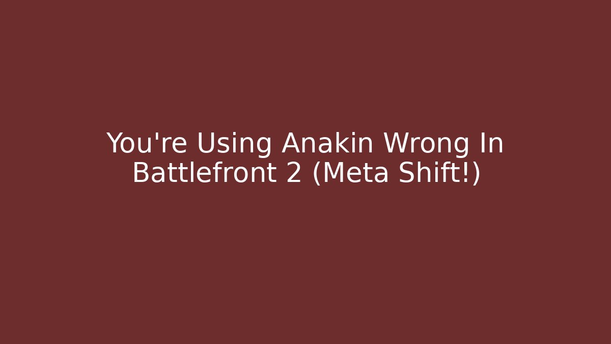 You're Using Anakin Wrong In Battlefront 2 (Meta Shift!)