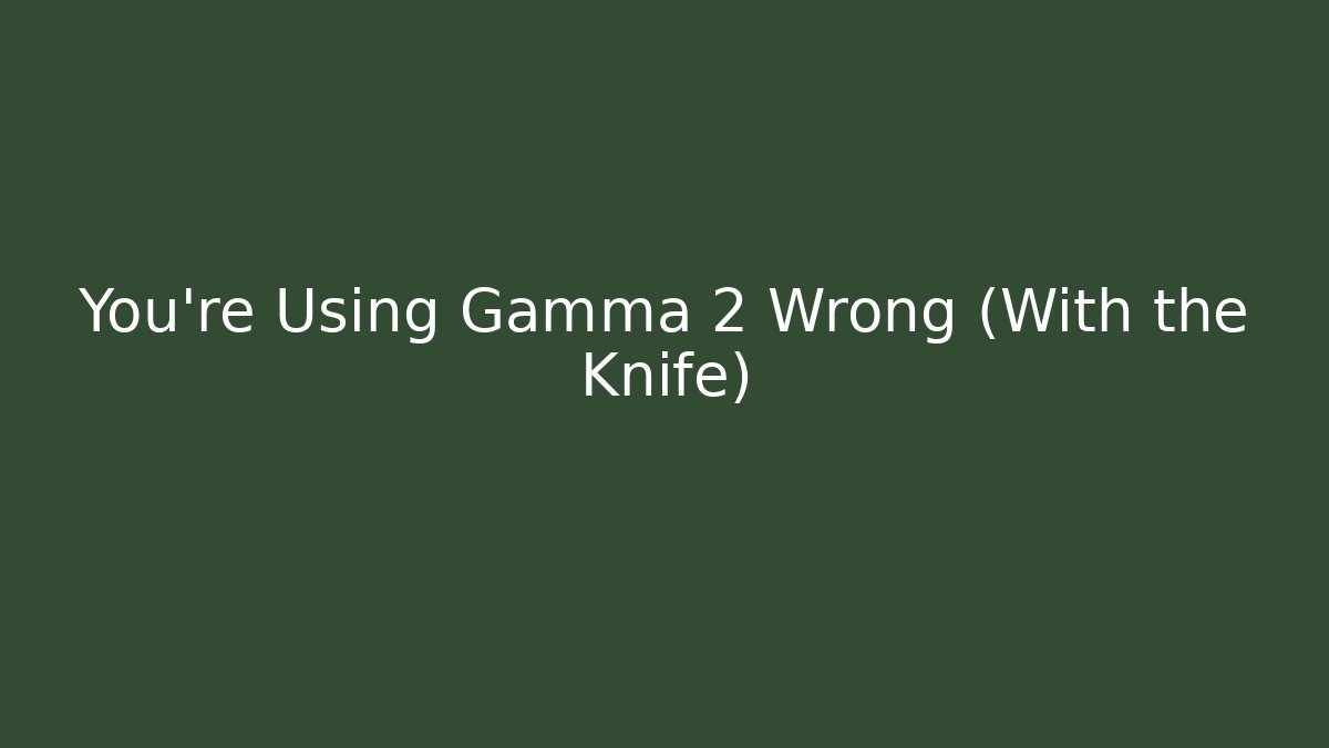 You're Using Gamma 2 Wrong (With the Knife) - Create More Assets