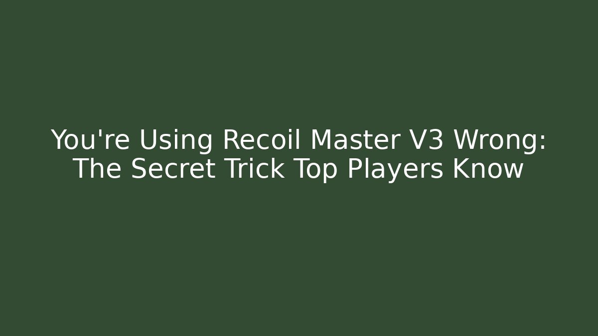 You're Using Recoil Master V3 Wrong: The Secret Trick Top Players Know