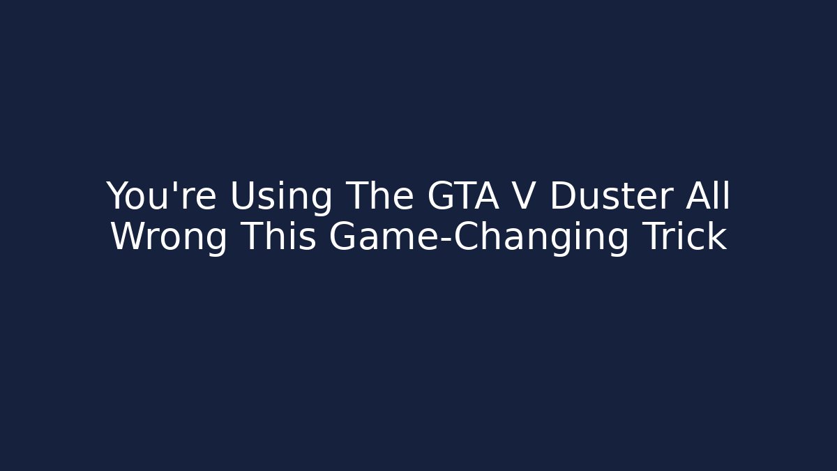 You're Using The GTA V Duster All Wrong This Game-Changing Trick - Create More Assets
