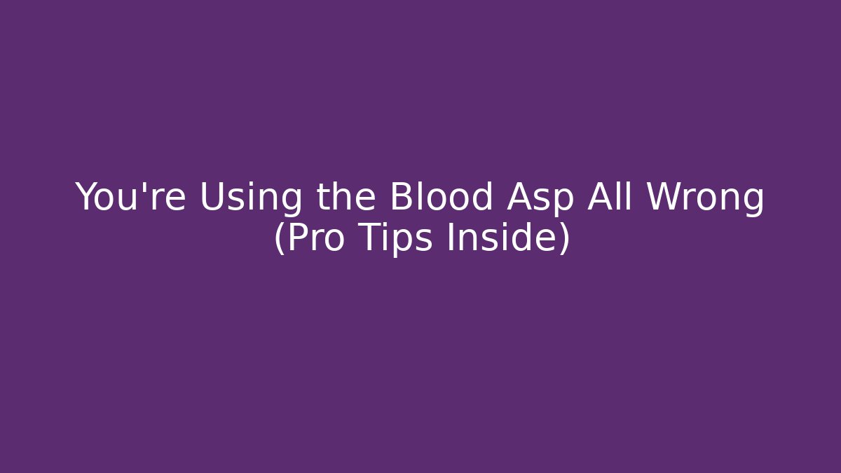 You're Using the Blood Asp All Wrong (Pro Tips Inside)