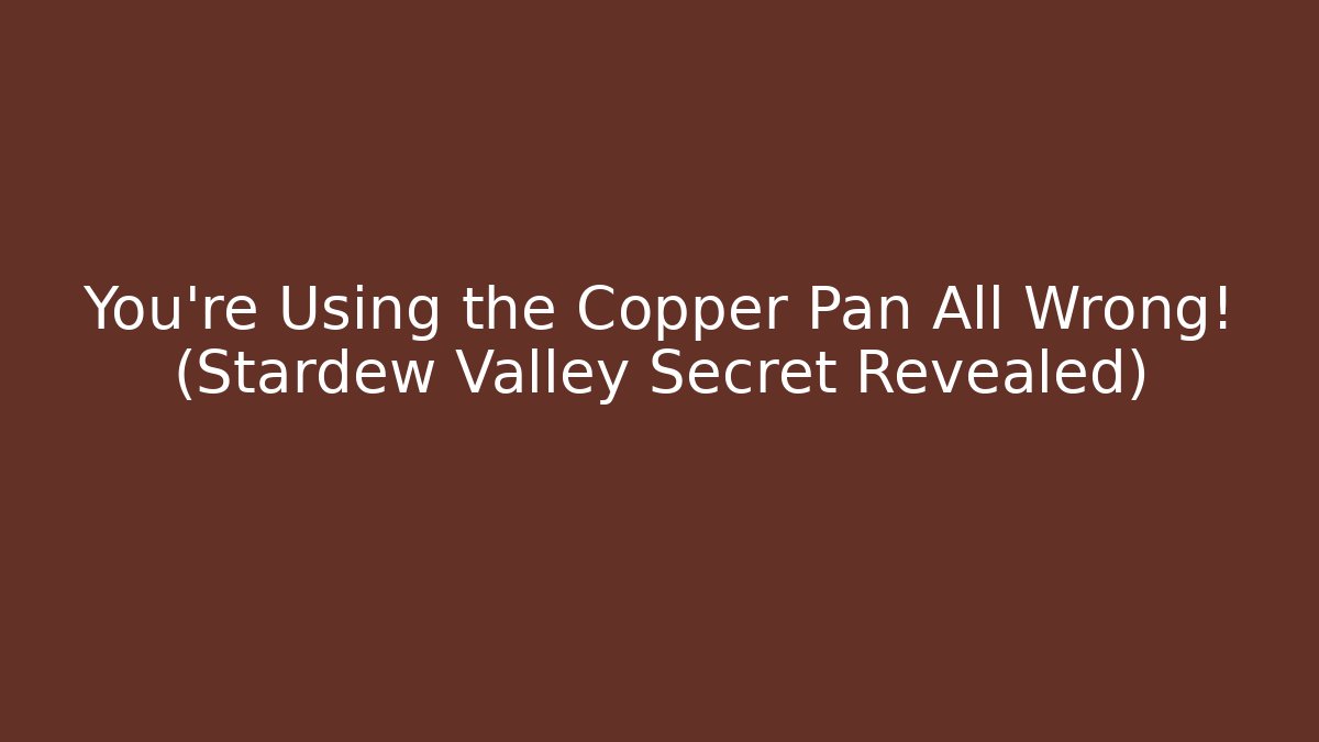 You're Using the Copper Pan All Wrong! (Stardew Valley Secret Revealed)