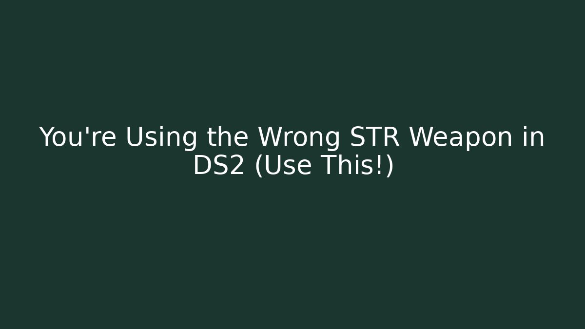 You're Using the Wrong STR Weapon in DS2 (Use This!)