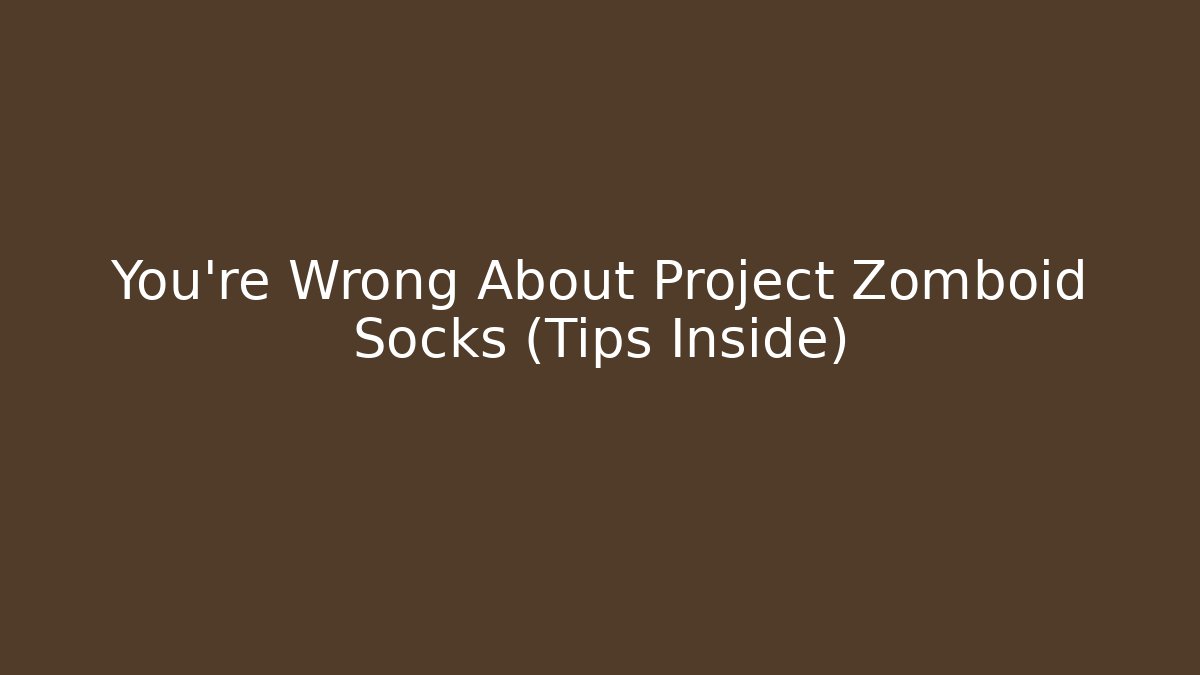 You're Wrong About Project Zomboid Socks (Tips Inside)